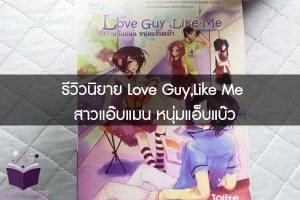 รีวิวนิยาย Love Guy,Like Me สาวแอ๊บแมน หนุ่มแอ็บแบ๊ว